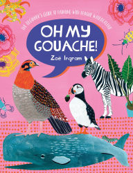 Title: Oh My Gouache!: The Beginner's Guide to Painting with Opaque Watercolour, Author: Zoë Ingram
