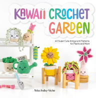 Title: Kawaii Crochet Garden: 40 Super Cute Amigurumi Patterns for Plants and More, Author: Melissa Bradley-Vatcher