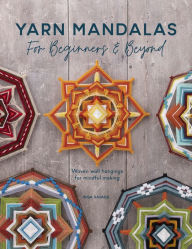 Title: Yarn Mandalas For Beginners And Beyond: Woven wall hangings for mindful making, Author: Inga Savage
