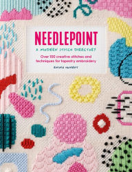 Title: Needlepoint: A Modern Stitch Directory: Over 100 creative stitches and techniques for tapestry embroidery, Author: Emma Homent