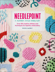 Title: Needlepoint: A Modern Stitch Directory: Over 100 creative stitches and techniques for tapestry embroidery, Author: Emma Homent