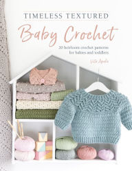 Title: Timeless Textured Baby Crochet: 20 heirloom crochet patterns for babies and toddlers, Author: Vita Apala