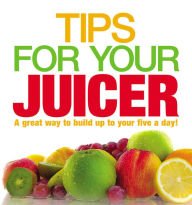 Title: Tips for Your Juicer, Author: Ebury Publishing