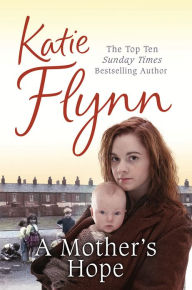 Title: A Mother's Hope: The heartwarming and emotional historical fiction romance from the Sunday Times bestselling author, Author: Katie Flynn