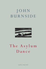 Title: The Asylum Dance, Author: John Burnside