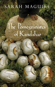 Title: The Pomegranates of Kandahar, Author: Sarah Maguire