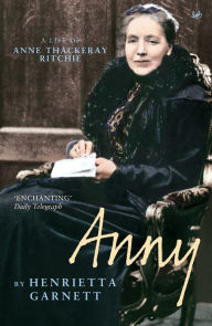 Title: Anny: A Life of Anny Thackeray Ritchie, Author: Henrietta Garnett