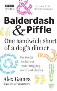Title: Balderdash & Piffle: One Sandwich Short of a Dog's Dinner, Author: Alex Games