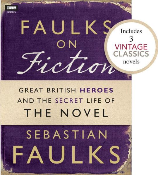 Faulks on Fiction (Includes 3 Vintage Classics): Great British Heroes and the Secret Life of the Novel