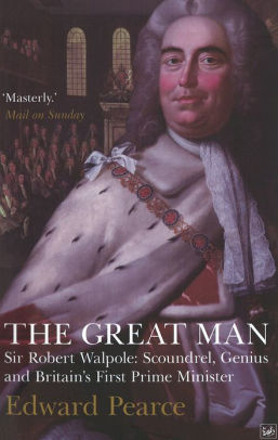 Title: The Great Man: Sir Robert Walpole: Scoundrel, Genius and Britain's First Prime Minister, Author: Edward Pearce