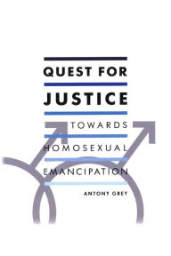 Title: Quest for Justice: Towards Homosexual Emancipation, Author: Antony Grey