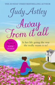 Title: Away From It All: a delightful, light-hearted and heart-warming novel about finding the right life for you., Author: Judy Astley