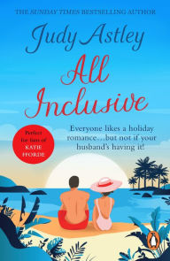 Title: All Inclusive: an unputdownable and unforgettable laugh-out-loud read from bestselling author Judy Astley, Author: Judy Astley