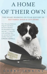 Title: A Home of Their Own: The Heart-warming 150-year History of Battersea Dogs & Cats Home, Author: Garry Jenkins