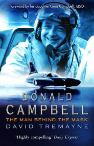 Title: Donald Campbell: The Man Behind The Mask, Author: David Tremayne