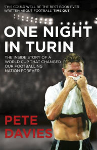 Title: One Night in Turin: The Inside Story of a World Cup that Changed our Footballing Nation Forever, Author: Pete Davies
