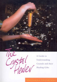 Title: The Crystal Healer: A Guide to Understanding Crystals and their Healing Gifts, Author: Marianna Sheldrake