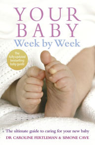 Title: Your Baby Week By Week: The ultimate guide to caring for your new baby - FULLY UPDATED JUNE 2018, Author: Simone Cave