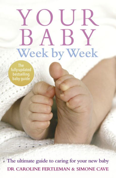 Your Baby Week By Week: The ultimate guide to caring for your new baby - FULLY UPDATED JUNE 2018
