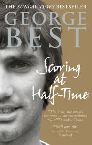 Title: Scoring At Half-Time: Adventures On and Off the Pitch, Author: George Best