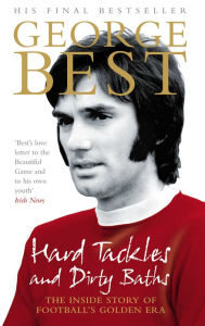Title: Hard Tackles and Dirty Baths: The inside story of football's golden era, Author: George Best
