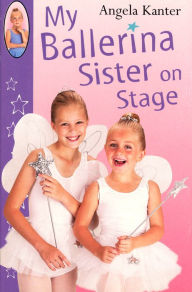 Title: My Ballerina Sister On Stage, Author: Angela Kanter