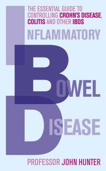 Inflammatory Bowel Disease: The essential guide to controlling Crohn's Disease, Colitis and Other IBDs