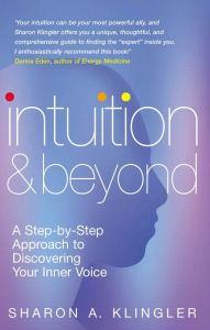 Title: Intuition And Beyond: A Step-by-Step Approach to Discovering the Voice of Your Spirit, Author: Sharon Klinger