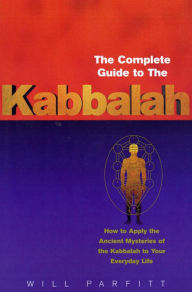 Title: The Complete Guide To The Kabbalah: How to Apply the Ancient Mysteries of the Kabbalah to Your Everyday Life, Author: Will Parfitt