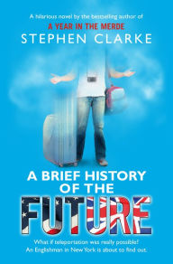 Title: A Brief History of the Future, Author: Stephen Clarke