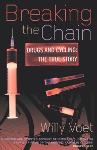 Title: Breaking The Chain: Drugs and Cycling - The True Story, Author: Willy Voet
