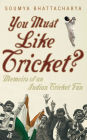 You Must Like Cricket?: Memoirs of an Indian Cricket Fan
