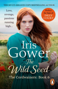 Title: The Wild Seed: (The Cordwainers: 6): The sensational final instalment of The Cordwainers - a moving and emotional Welsh saga, Author: Iris Gower