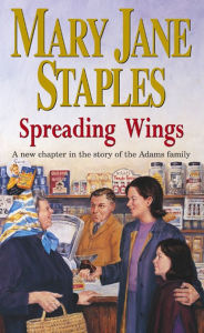 Title: Spreading Wings: A Novel of the Adams Family Saga, Author: Mary Jane Staples