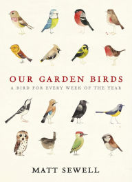 Title: Our Garden Birds: a stunning illustrated guide to the birdlife of the British Isles, Author: Matt Sewell