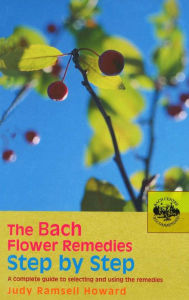 Title: The Bach Flower Remedies Step by Step: A Complete Guide to Selecting and Using the Remedies, Author: Judy Howard