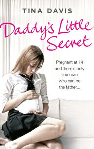 Title: Daddy's Little Secret: Pregnant at 14 and there's only one man who can be the father, Author: Tina Davis