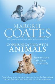 Title: Communicating with Animals: How to tune into them intuitively, Author: Margrit Coates