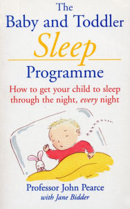 Title: The Baby And Toddler Sleep Programme: How to Get Your Child to Sleep Through the Night Every Night, Author: Jane Bidder