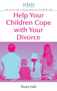 Title: Help Your Children Cope With Your Divorce: A Relate Guide, Author: Paula Hall