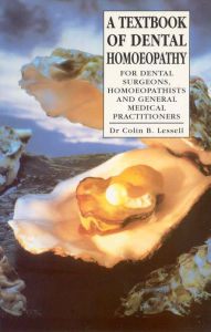 Title: A Textbook Of Dental Homoeopathy: For Dental Surgeons, Homoeopathists and General Medical Practitioners, Author: Colin B. Lessell