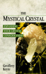 Title: The Mystical Crystal: Expanding Your Crystal Consciousness, Author: Geoffrey Keyte