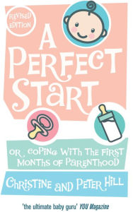 Title: A Perfect Start: Or coping with the first months of parenthood, Author: Christine Hill