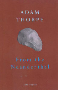 Title: From The Neanderthal, Author: Adam Thorpe