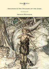Title: Siegfried & the Twilight of the Gods - The Ring of the Nibelung - Volume II - Illustrated by Arthur Rackham, Author: Richard Wagner