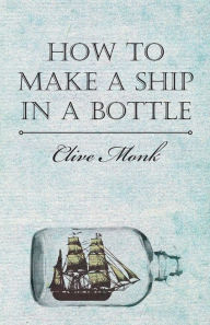 Title: How to Make a Ship in a Bottle, Author: Clive Monk