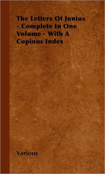 The Letters of Junius - Complete One Volume With a Copious Index