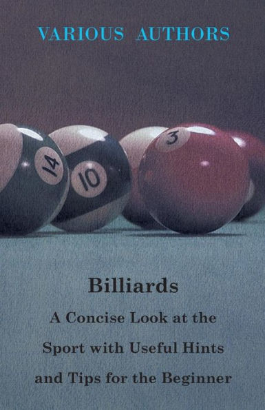 Billiards - A Concise Look at the Sport with Useful Hints and Tips for the Beginner