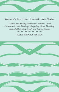 Title: Woman's Institute Domestic Arts Series - Textiles And Sewing Materials - Textiles, Laces Embroideries And Findings, Shopping Hints, Mending, Household Sewing, Trade And Sewing Terms, Author: Mary Brooks Picken