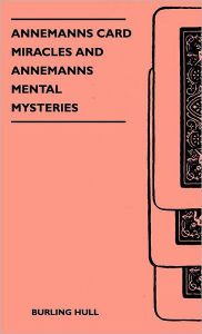 Title: Annemanns Card Miracles And Annemanns Mental Mysteries, Author: Burling Hull